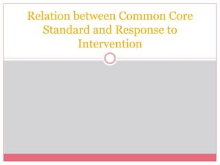 Relation between Common Core
   Standard and Response to
          Intervention
 