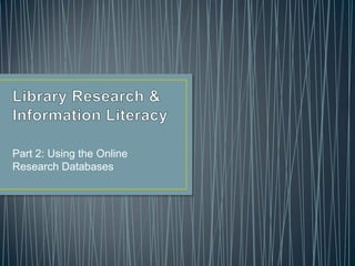 Part 2: Using the Online
Research Databases
 