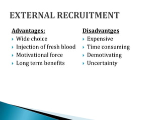 Advantages:
 Wide choice
 Injection of fresh blood
 Motivational force
 Long term benefits
Disadvantges
 Expensive
 Time consuming
 Demotivating
 Uncertainty
 