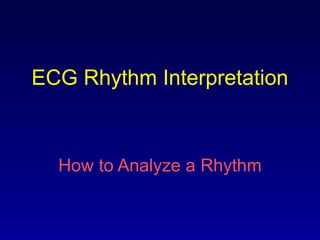 ECG Rhythm Interpretation
How to Analyze a Rhythm
 