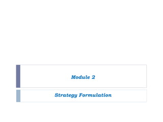 Module 2
Strategy Formulation
 