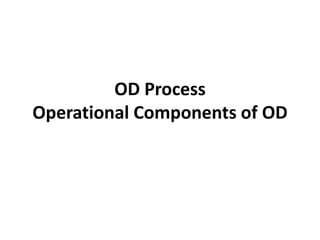 OD Process
Operational Components of OD
 