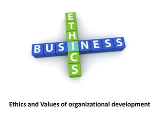Ethics and Values of organizational development
 