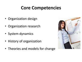 Core Competencies
• Organization design
• Organization research
• System dynamics
• History of organization
• Theories and models for change
 
