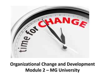 Organizational Change and Development
Module 2 – MG University
 