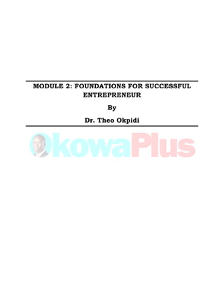 MODULE 2: FOUNDATIONS FOR SUCCESSFUL
ENTREPRENEUR
By
Dr. Theo Okpidi
 