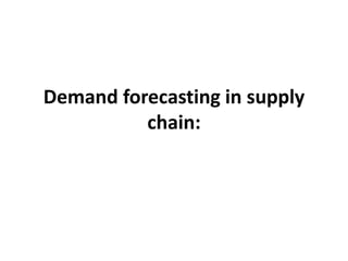 Demand forecasting in supply
chain:
 