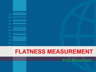 FLATNESS MEASUREMENT
Prof. Afaqahmed
 