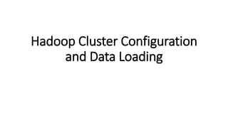 Hadoop Cluster Configuration
and Data Loading
 