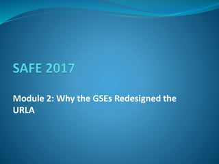 Module 2: Why the GSEs Redesigned the
URLA
 