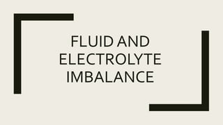 FLUID AND
ELECTROLYTE
IMBALANCE
 