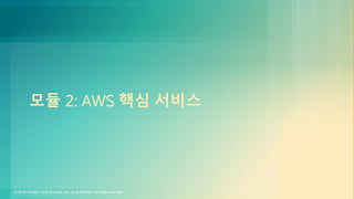 © 2018, Amazon Web Services, Inc. or its Affiliates. All rights reserved.
모듈 2: AWS 핵심 서비스
 