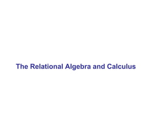 The Relational Algebra and Calculus
 