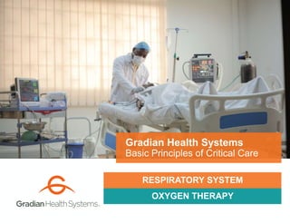 OXYGEN THERAPY
Gradian Health Systems
Basic Principles of Critical Care
RESPIRATORY SYSTEM
 