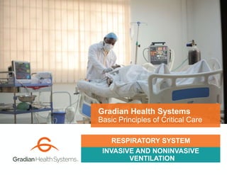 INVASIVE AND NONINVASIVE
VENTILATION
Gradian Health Systems
Basic Principles of Critical Care
RESPIRATORY SYSTEM
 