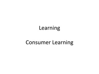 Learning
Consumer Learning
 