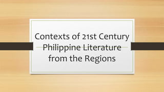 Contexts of 21st Century
Philippine Literature
from the Regions
 