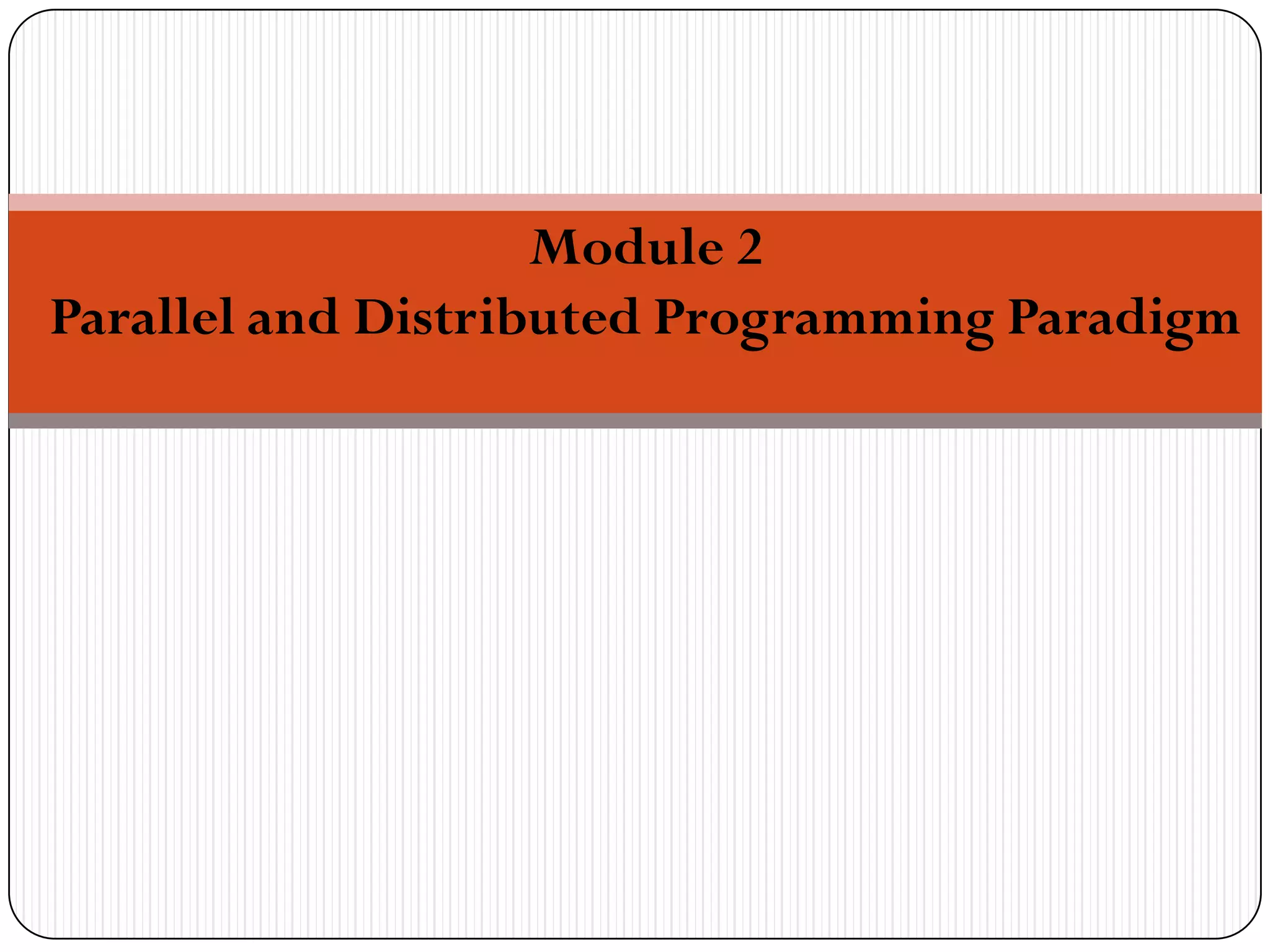 Module 2
Parallel and Distributed Programming Paradigm
 