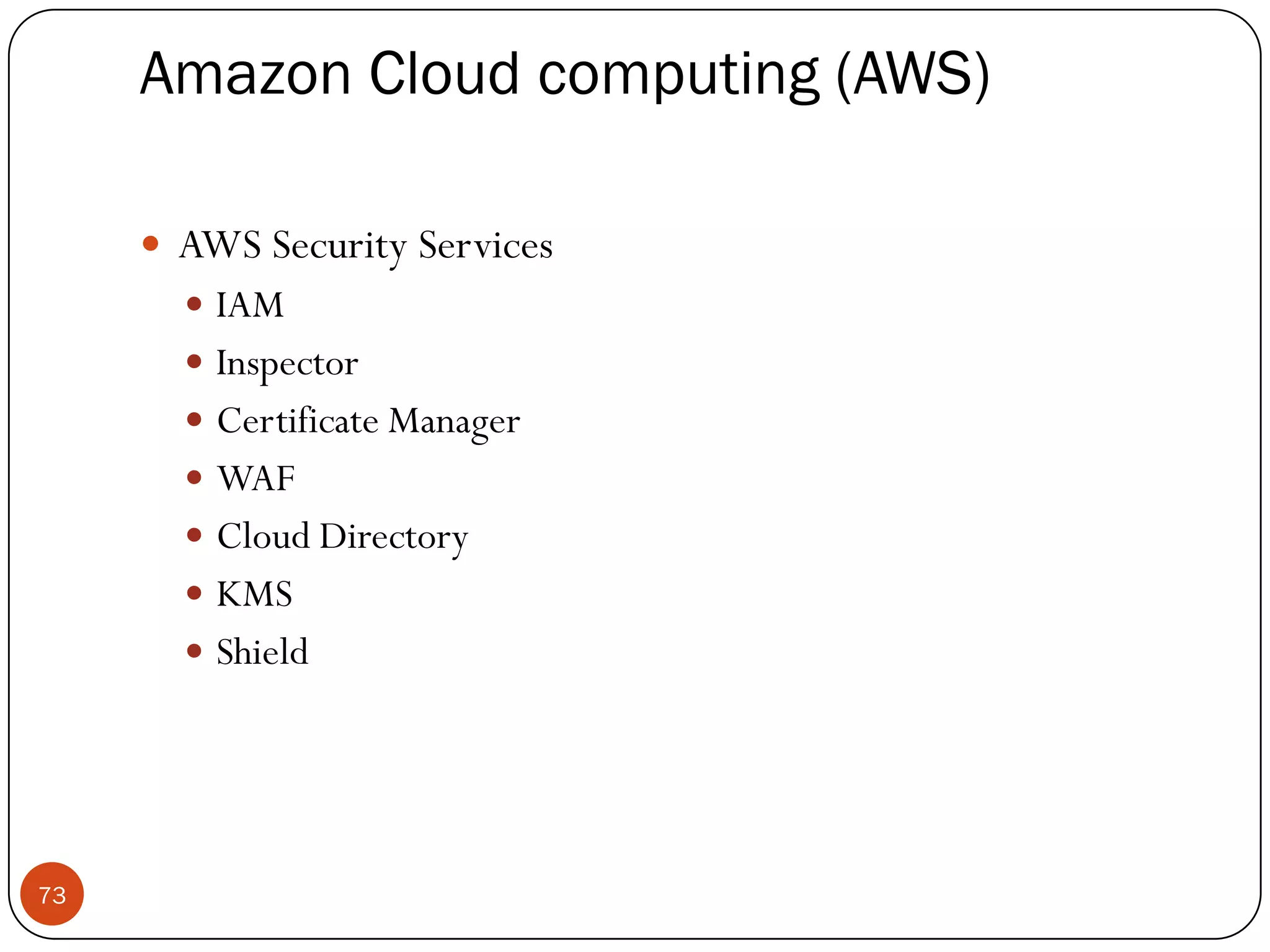 Amazon Cloud computing (AWS)
73
 AWS Security Services
 IAM
 Inspector
 Certificate Manager
 WAF
 Cloud Directory
 KMS
 Shield
 