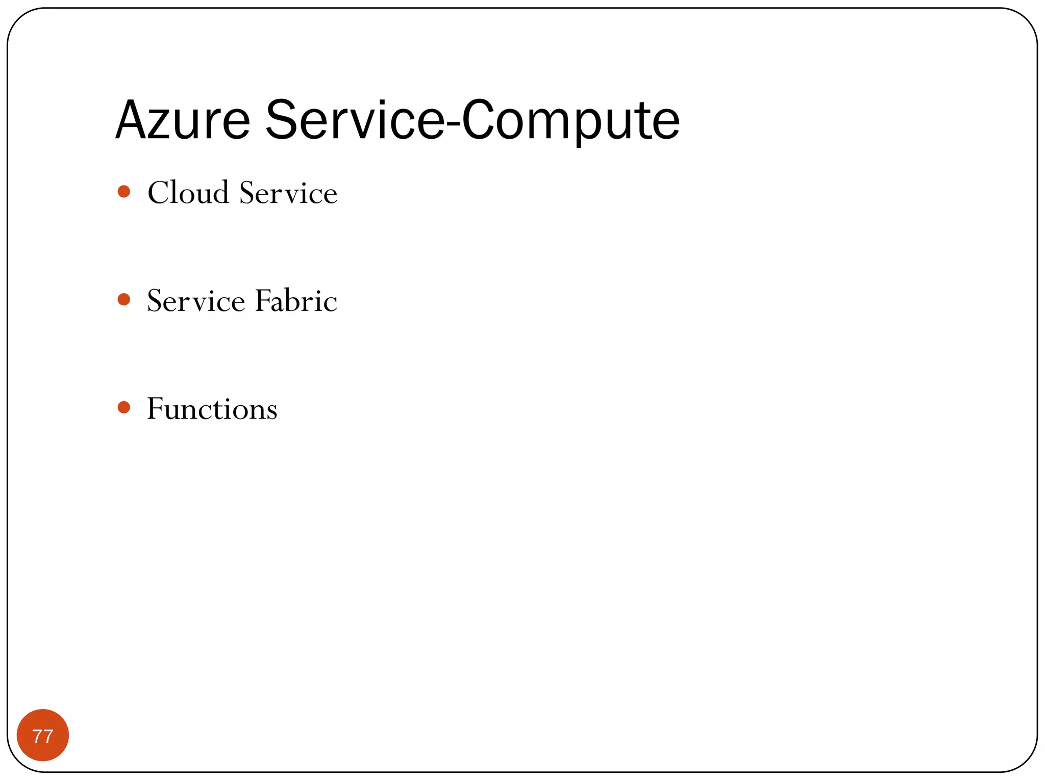 Azure Service-Compute
77
 Cloud Service
 Service Fabric
 Functions
 