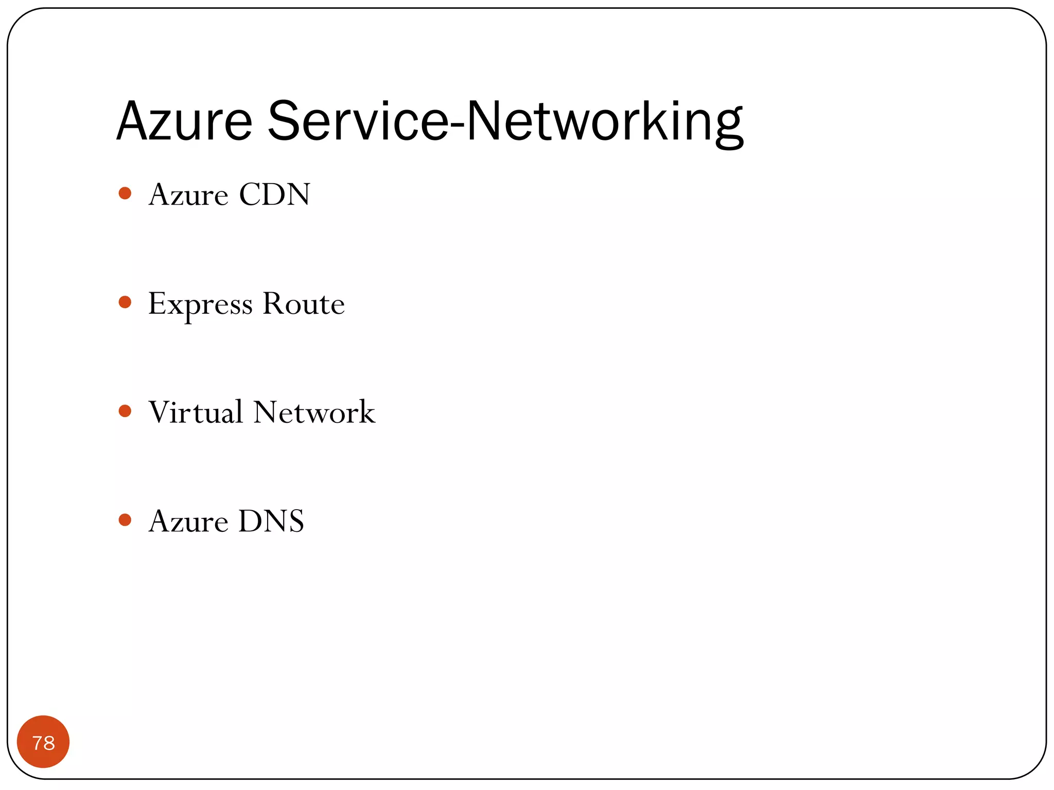 Azure Service-Networking
78
 Azure CDN
 Express Route
 Virtual Network
 Azure DNS
 