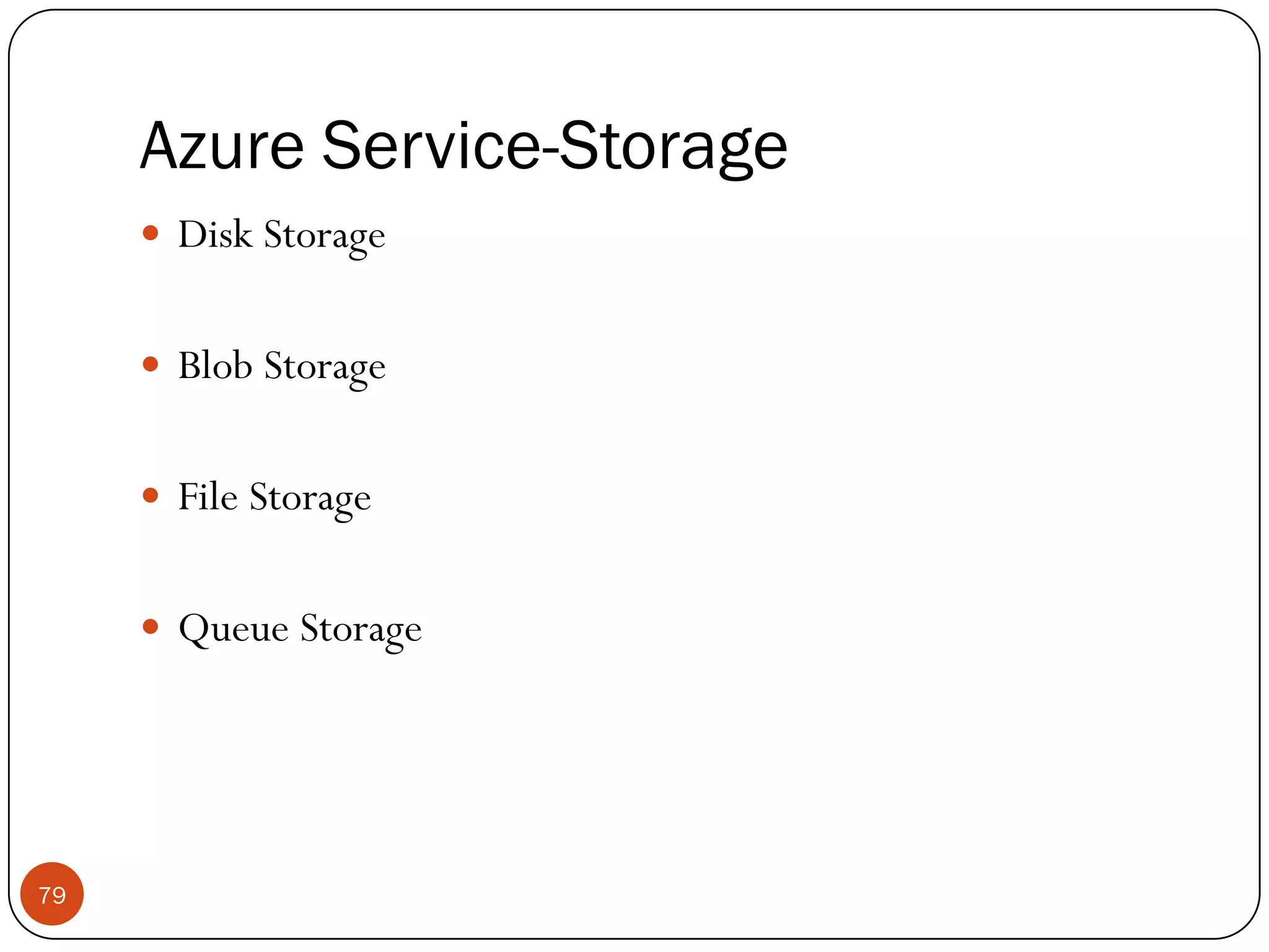 Azure Service-Storage
79
 Disk Storage
 Blob Storage
 File Storage
 Queue Storage
 