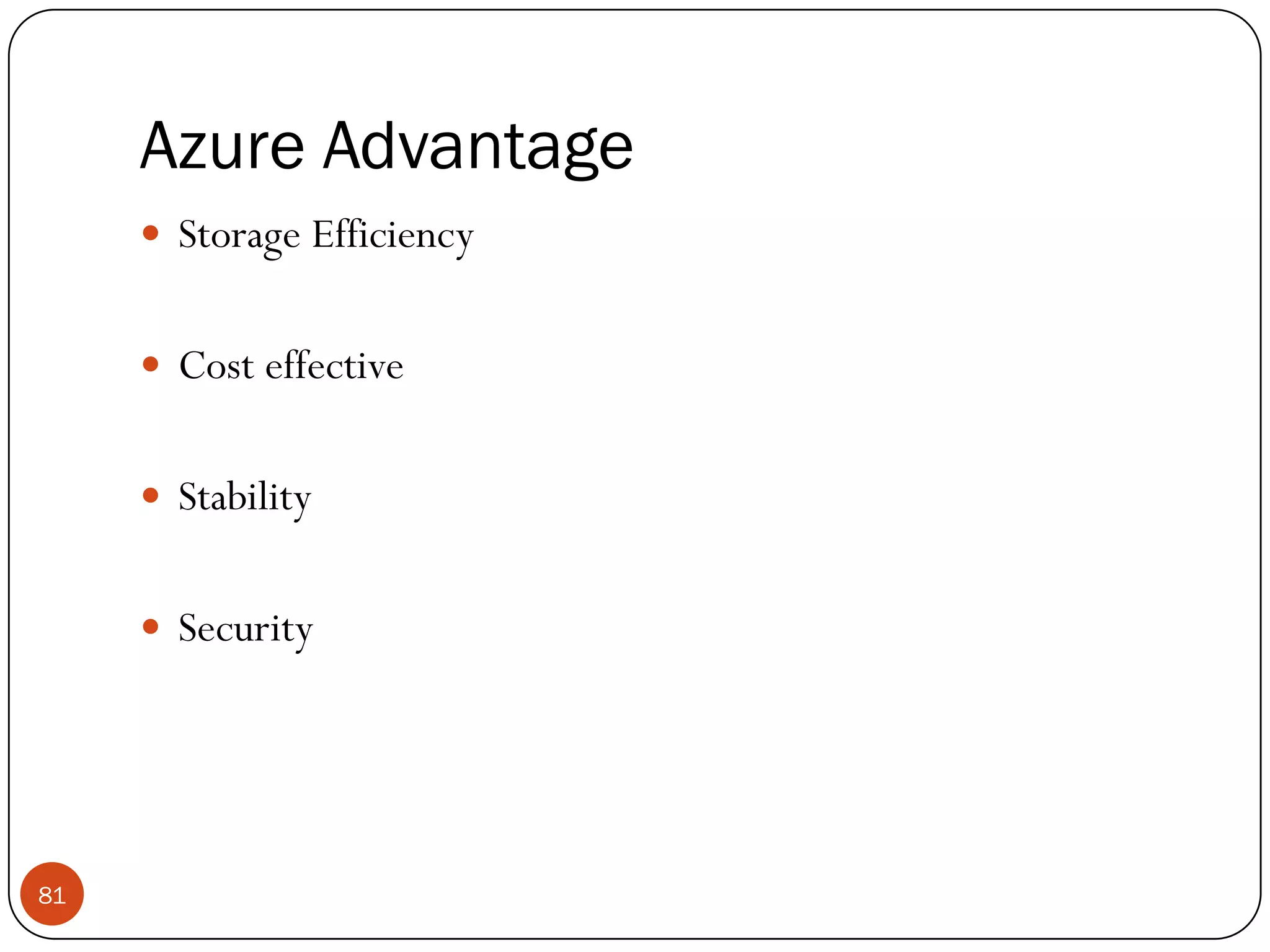 Azure Advantage
81
 Storage Efficiency
 Cost effective
 Stability
 Security
 