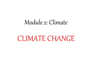 Module 2: Climate
CLIMATE CHANGE
 