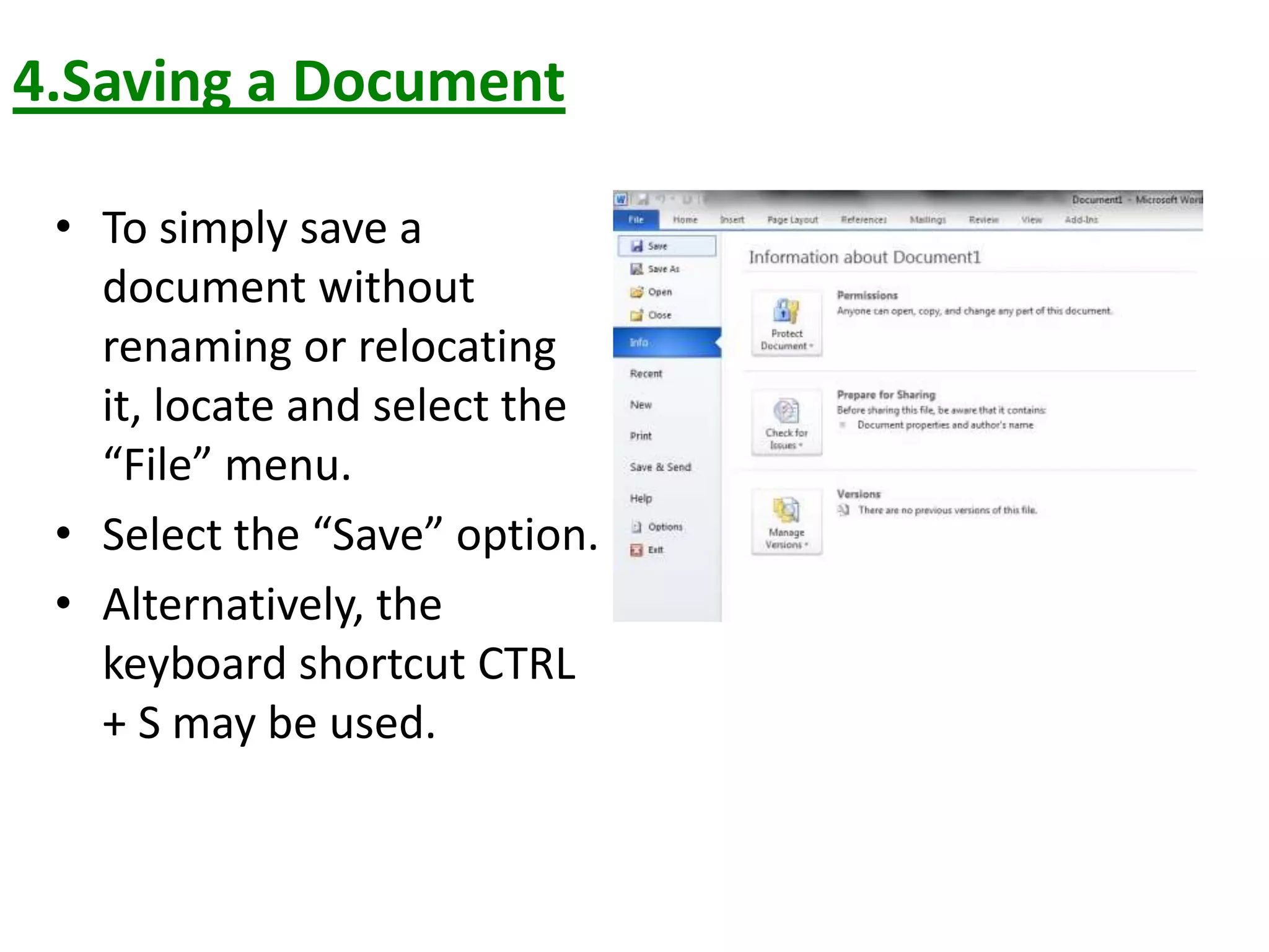 4.Saving a Document
• To simply save a
document without
renaming or relocating
it, locate and select the
“File” menu.
• Select the “Save” option.
• Alternatively, the
keyboard shortcut CTRL
+ S may be used.
 