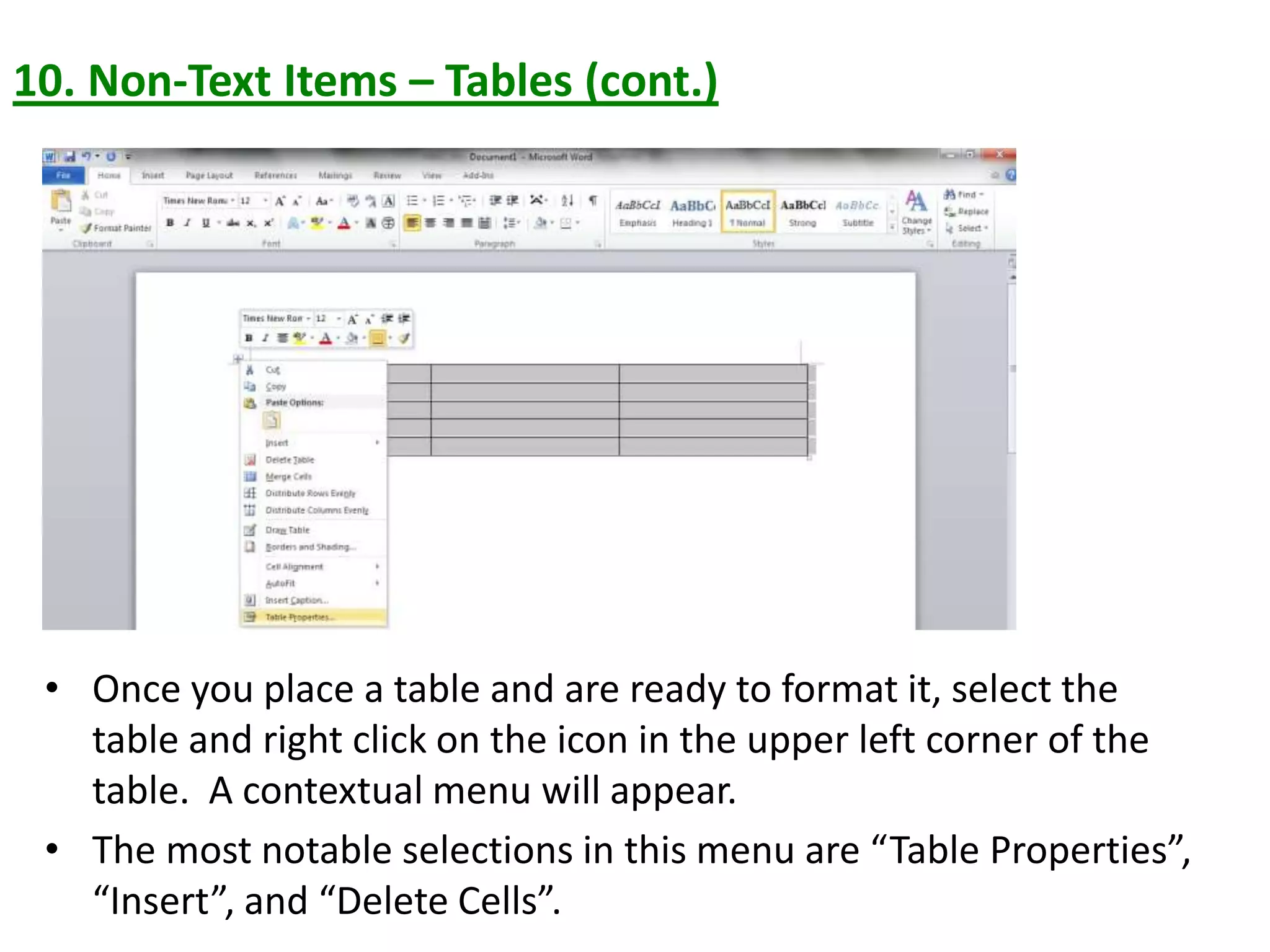 10. Non-Text Items – Tables (cont.)
• Once you place a table and are ready to format it, select the
table and right click on the icon in the upper left corner of the
table. A contextual menu will appear.
• The most notable selections in this menu are “Table Properties”,
“Insert”, and “Delete Cells”.
 