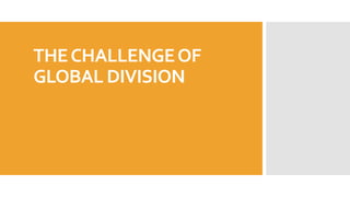 THECHALLENGEOF
GLOBAL DIVISION
 