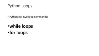 Python Loops
• Python has two loop commands:
•while loops
•for loops
 