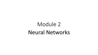 Module 2
Neural Networks
 