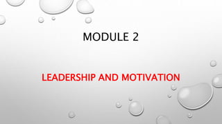 MODULE 2
LEADERSHIP AND MOTIVATION
 