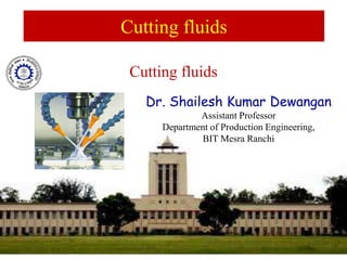 Dr. Shailesh Kumar Dewangan
Assistant Professor
Department of Production Engineering,
BIT Mesra Ranchi
Cutting fluids
Cutting fluids
 
