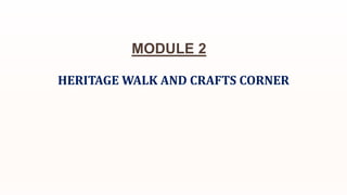 MODULE 2
HERITAGE WALK AND CRAFTS CORNER
 