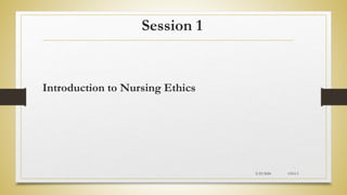 Session 1
Introduction to Nursing Ethics
2/23/2024 CH-I-3
 