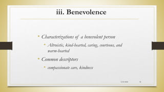iii. Benevolence
• Characterizations of a benevolent person
• Altruistic, kind-hearted, caring, courteous, and
warm-hearted
• Common descriptors
• compassionate care, kindness
2/23/2024 36
 