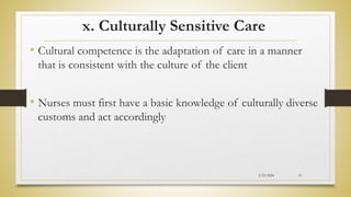 x. Culturally Sensitive Care
• Cultural competence is the adaptation of care in a manner
that is consistent with the culture of the client
• Nurses must first have a basic knowledge of culturally diverse
customs and act accordingly
2/23/2024 51
 