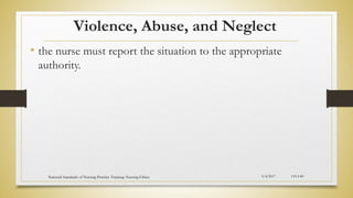 Violence, Abuse, and Neglect
• the nurse must report the situation to the appropriate
authority.
5/4/2017
National Standards of Nursing Practice Training: Nursing Ethics CH-I-80
 
