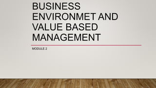 BUSINESS
ENVIRONMET AND
VALUE BASED
MANAGEMENT
MODULE 2
 