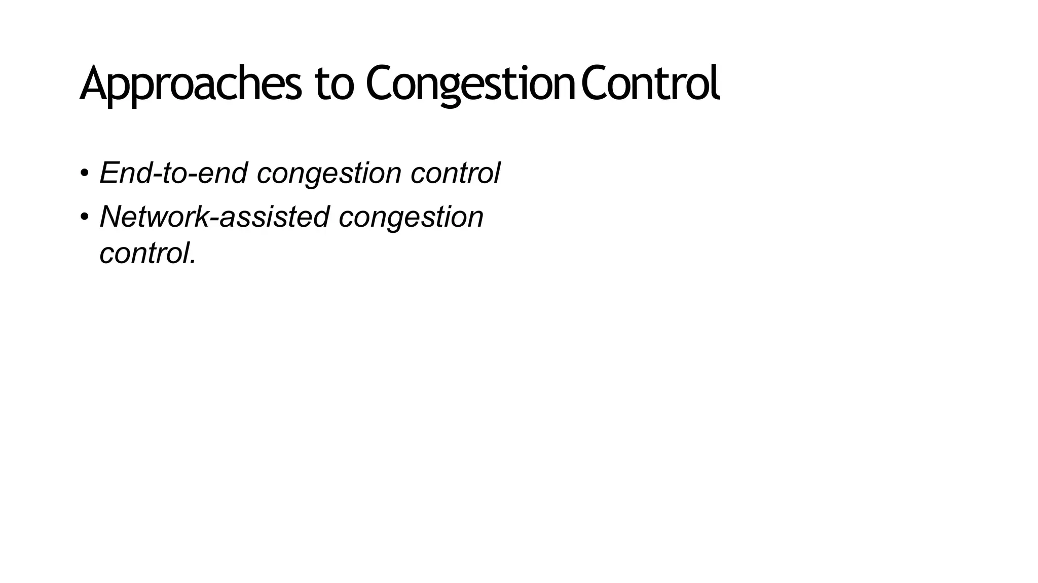 Approaches to CongestionControl
• End-to-end congestion control
• Network-assisted congestion
control.
 