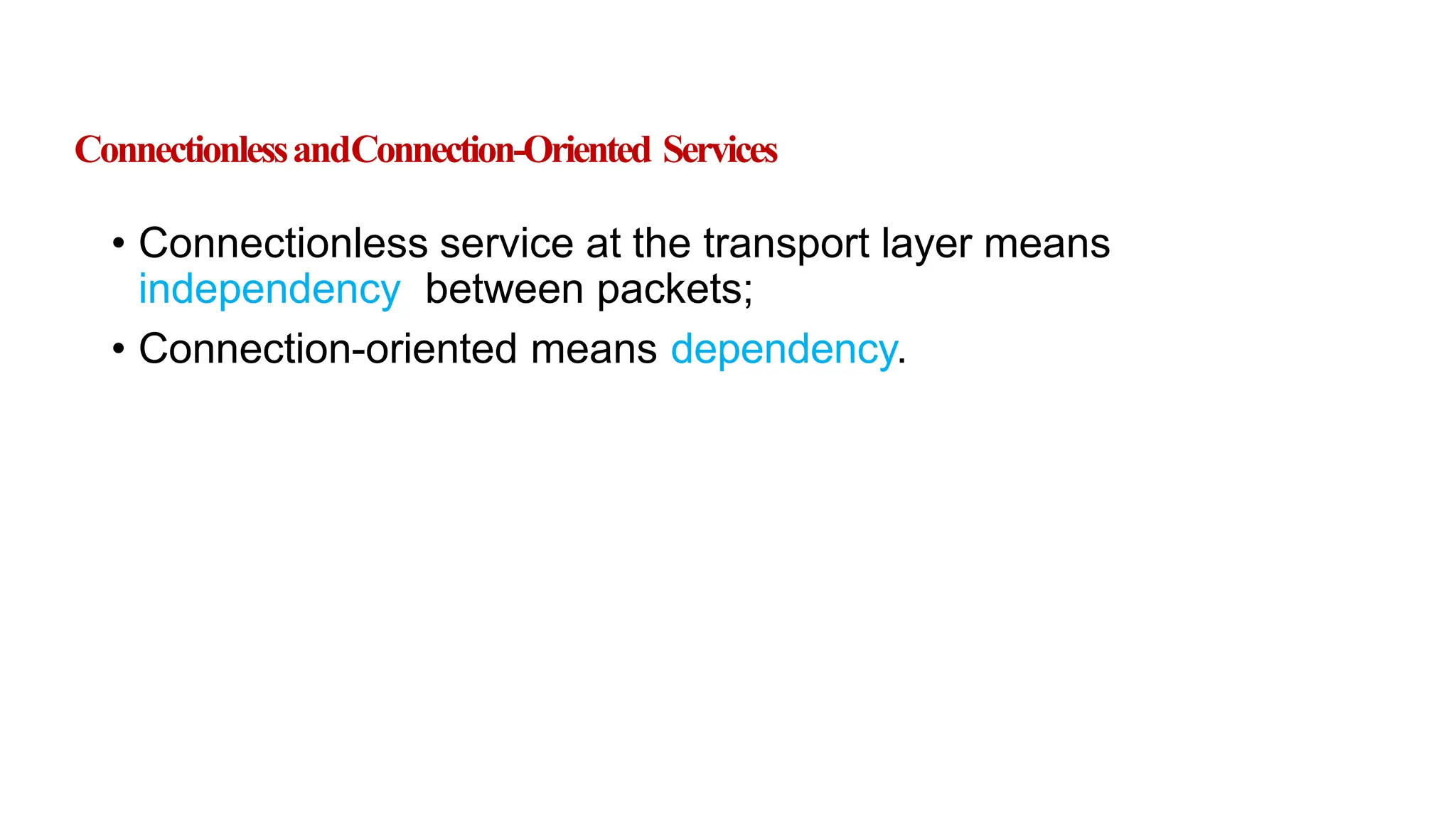 ConnectionlessandConnection-Oriented Services
• Connectionless service at the transport layer means
independency between packets;
• Connection-oriented means dependency.
 