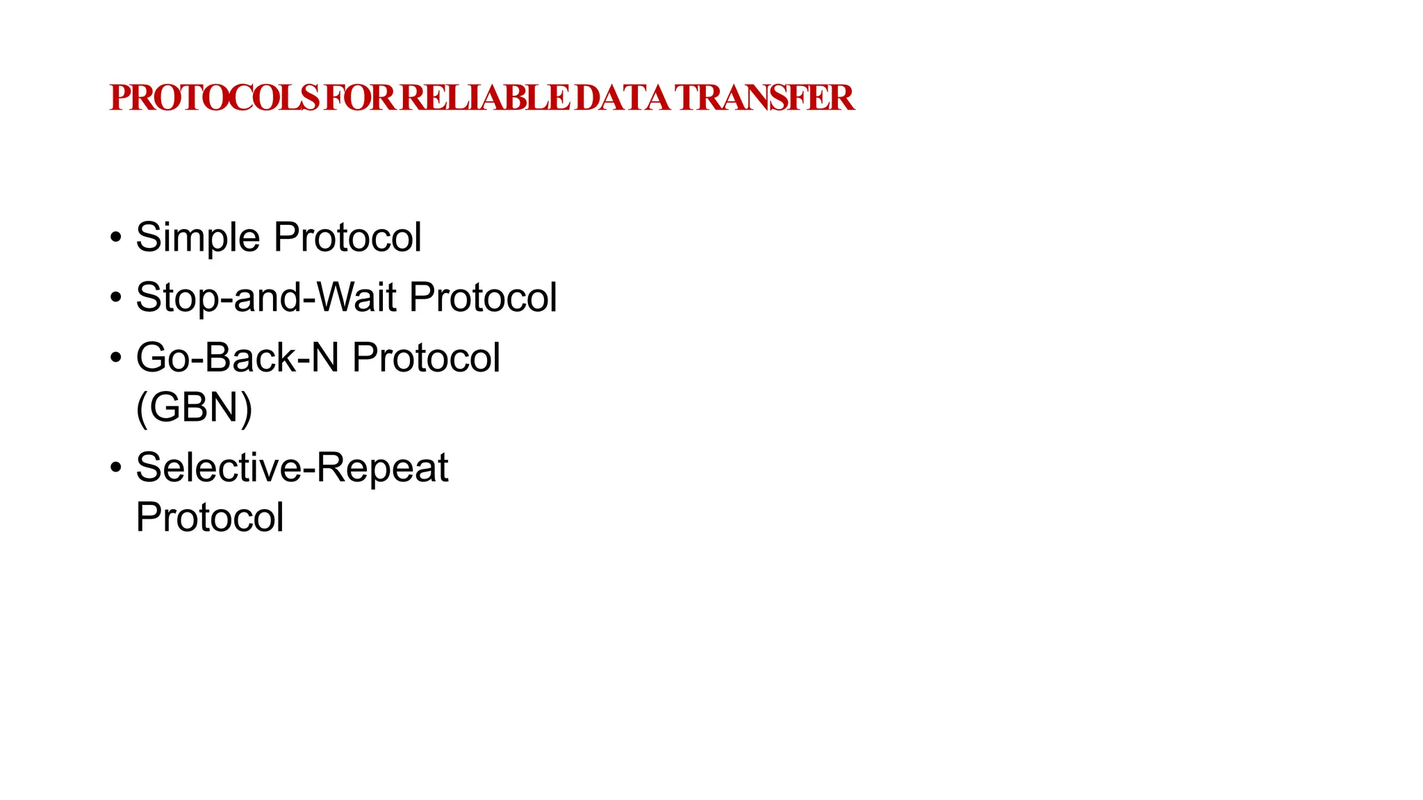PROTOCOLSFORRELIABLEDATATRANSFER
• Simple Protocol
• Stop-and-Wait Protocol
• Go-Back-N Protocol
(GBN)
• Selective-Repeat
Protocol
 