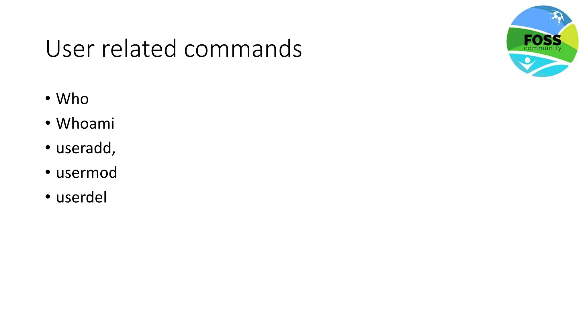 User related commands
• Who
• Whoami
• useradd,
• usermod
• userdel
 