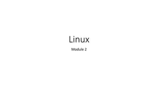Linux
Module 2
 