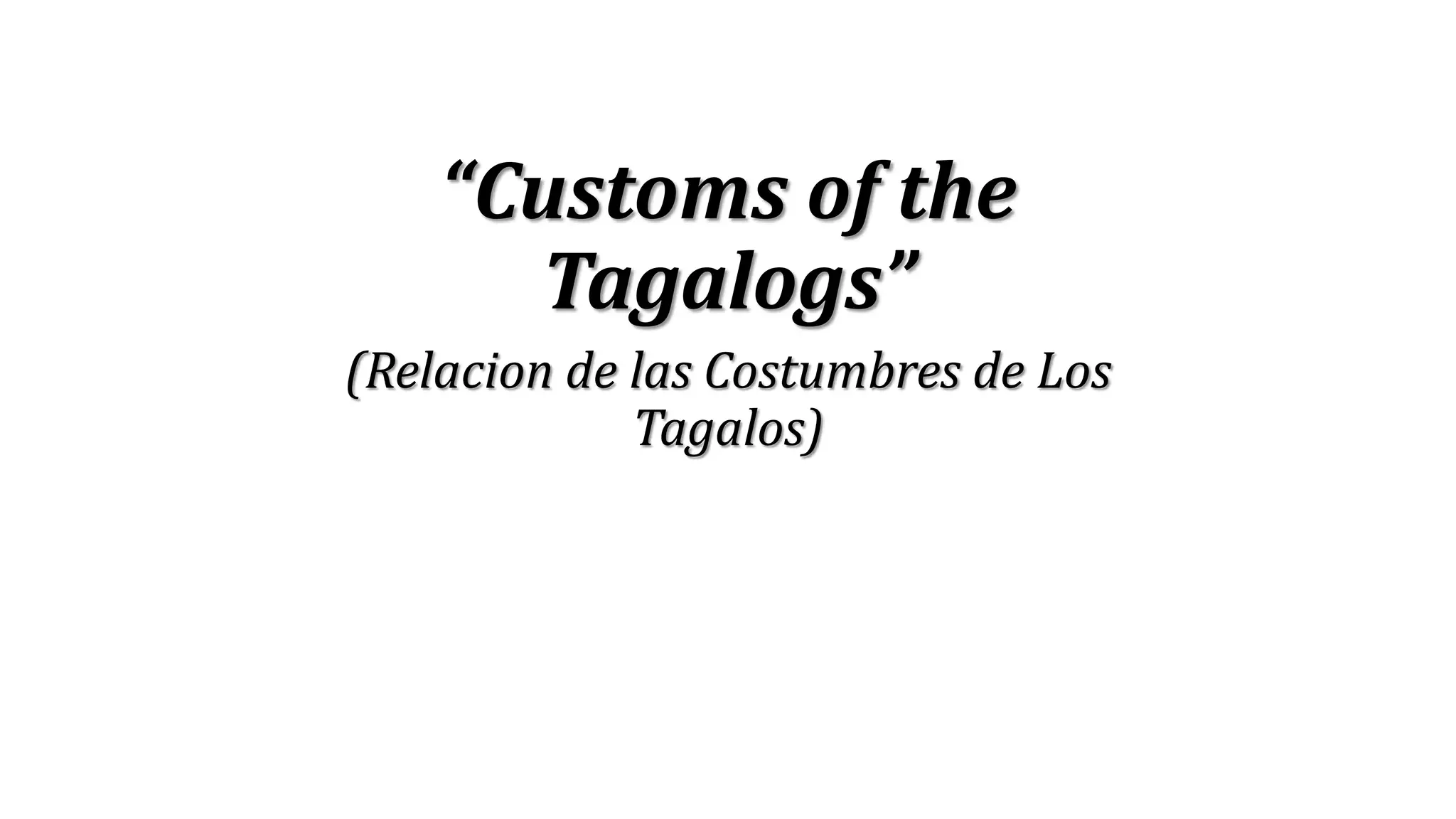 “Customs of the
Tagalogs”
(Relacion de las Costumbres de Los
Tagalos)
 