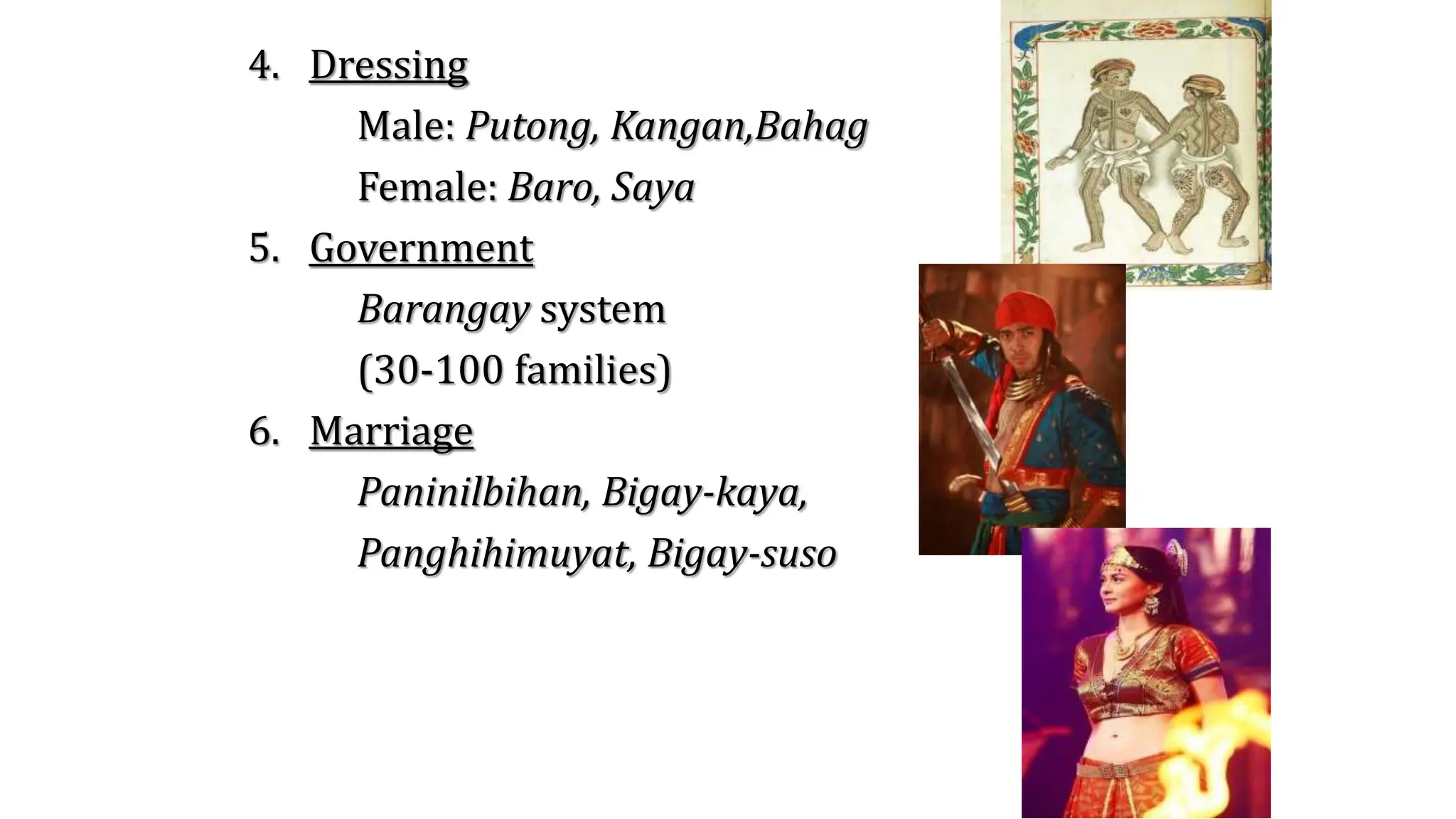 4. Dressing
Male: Putong, Kangan,Bahag
Female: Baro, Saya
5. Government
Barangay system
(30-100 families)
6. Marriage
Paninilbihan, Bigay-kaya,
Panghihimuyat, Bigay-suso
 