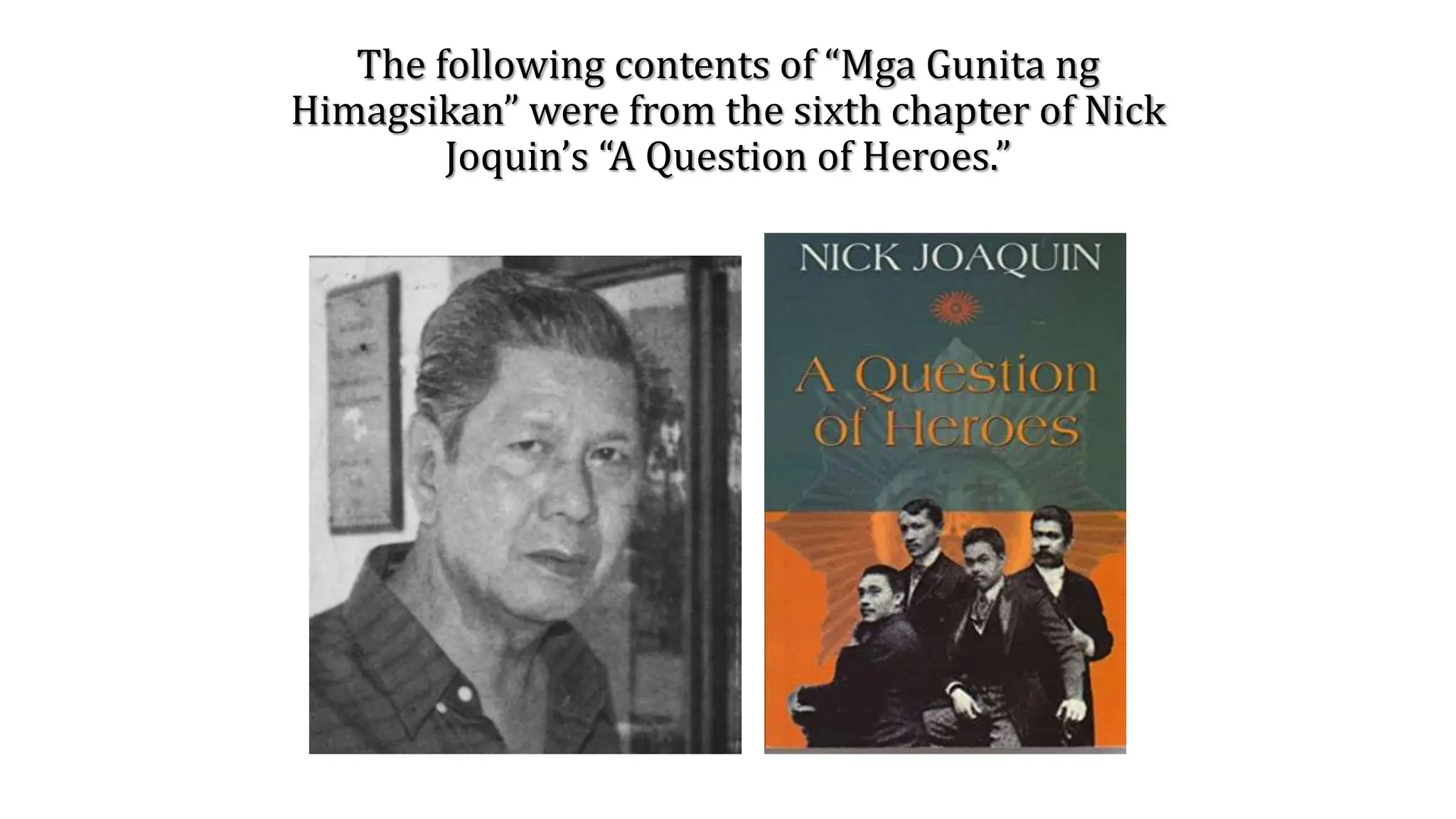 The following contents of “Mga Gunita ng
Himagsikan” were from the sixth chapter of Nick
Joquin’s “A Question of Heroes.”
 