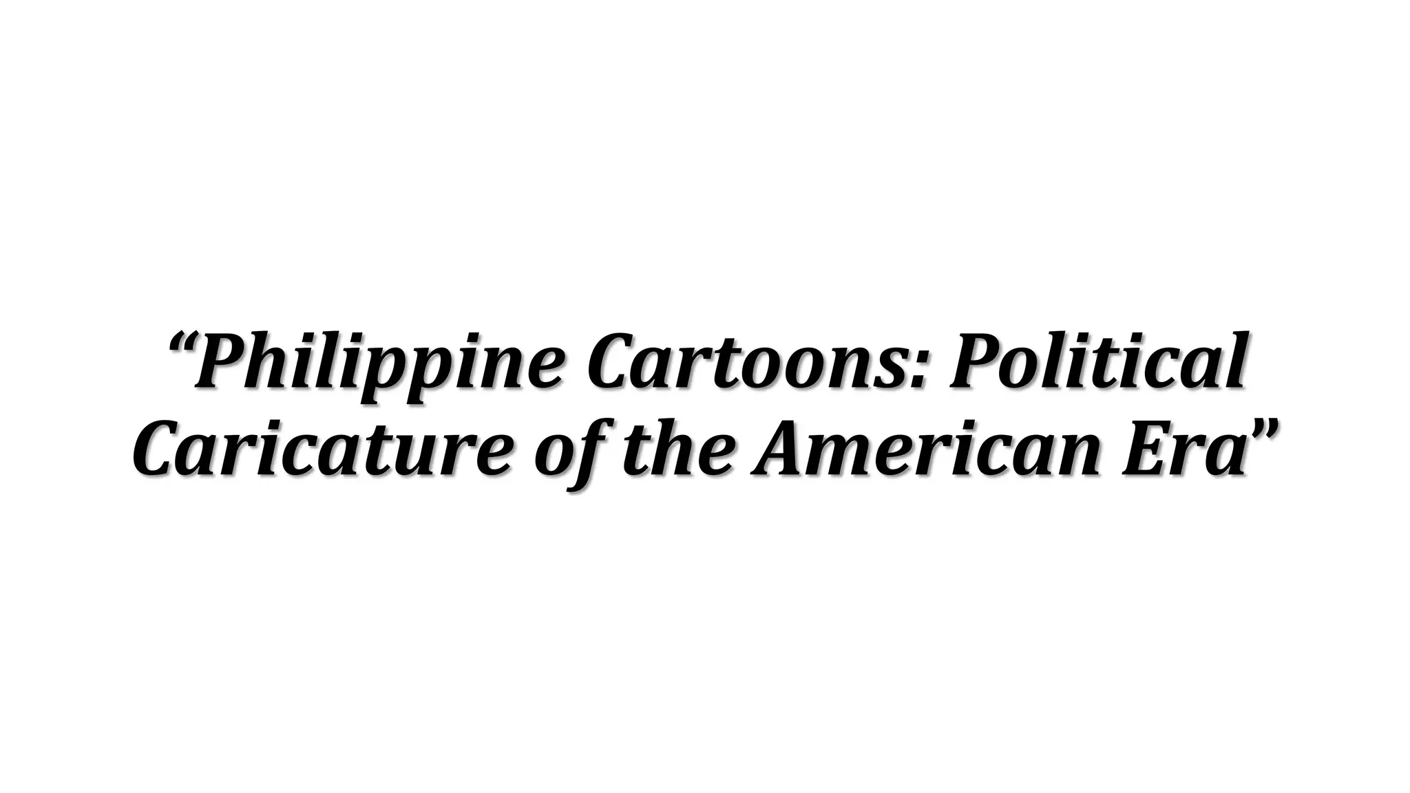 “Philippine Cartoons: Political
Caricature of the American Era”
 